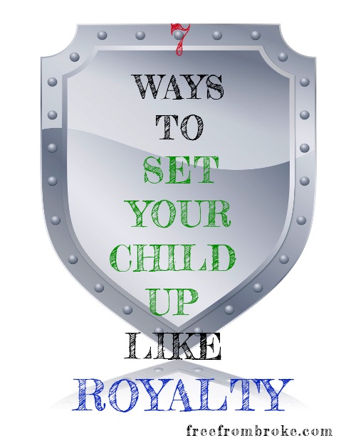 7 Ways to Set Your Child Up Like Royalty