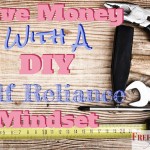 Save money with a DIY self reliance mindset.